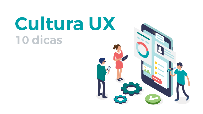 Cultura de UX: 10 dicas que não deves ignorar no desenvolvimento web e mobile